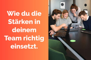 Wie du die Stärken in deinem Team erkennst und richtig einsetzt.